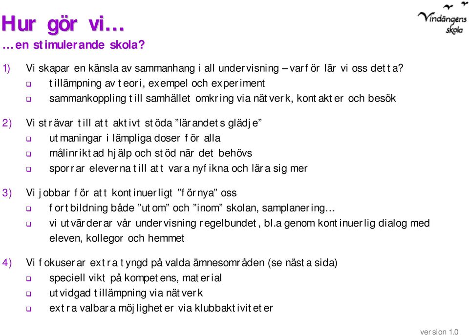 för alla målinriktad hjälp och stöd när det behövs sporrar eleverna till att vara nyfikna och lära sig mer 3) Vi jobbar för att kontinuerligt förnya oss fortbildning både utom och inom skolan,