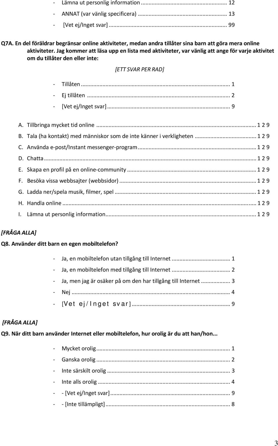 Jag kommer att läsa upp en lista med aktiviteter, var vänlig att ange för varje aktivitet om du tillåter den eller inte: [ETT SVAR PER RAD] Tillåten... 1 Ej tillåten... 2 A.