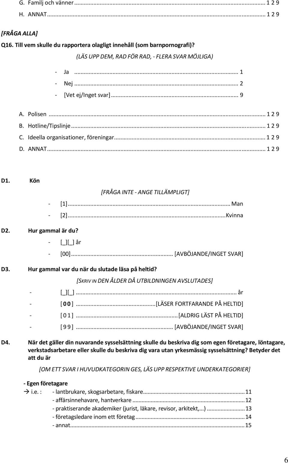 [_][_] år [00]... [AVBÖJANDE/INGET SVAR] D3. Hur gammal var du när du slutade läsa på heltid? [SKRIV IN DEN ÅLDER DÅ UTBILDNINGEN AVSLUTADES] [_][_]... år [ 00]...[LÄSER FORTFARANDE PÅ HELTID] [ 0 1 ].