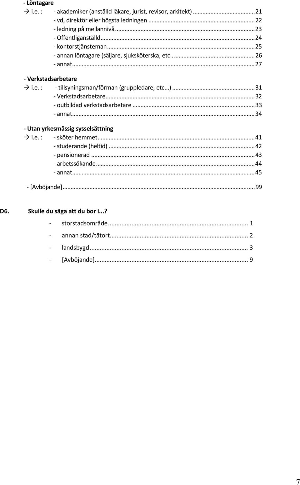 ..31 Verkstadsarbetare...32 outbildad verkstadsarbetare...33 annat...34 Utan yrkesmässig sysselsättning i.e. : sköter hemmet...41 studerande (heltid).