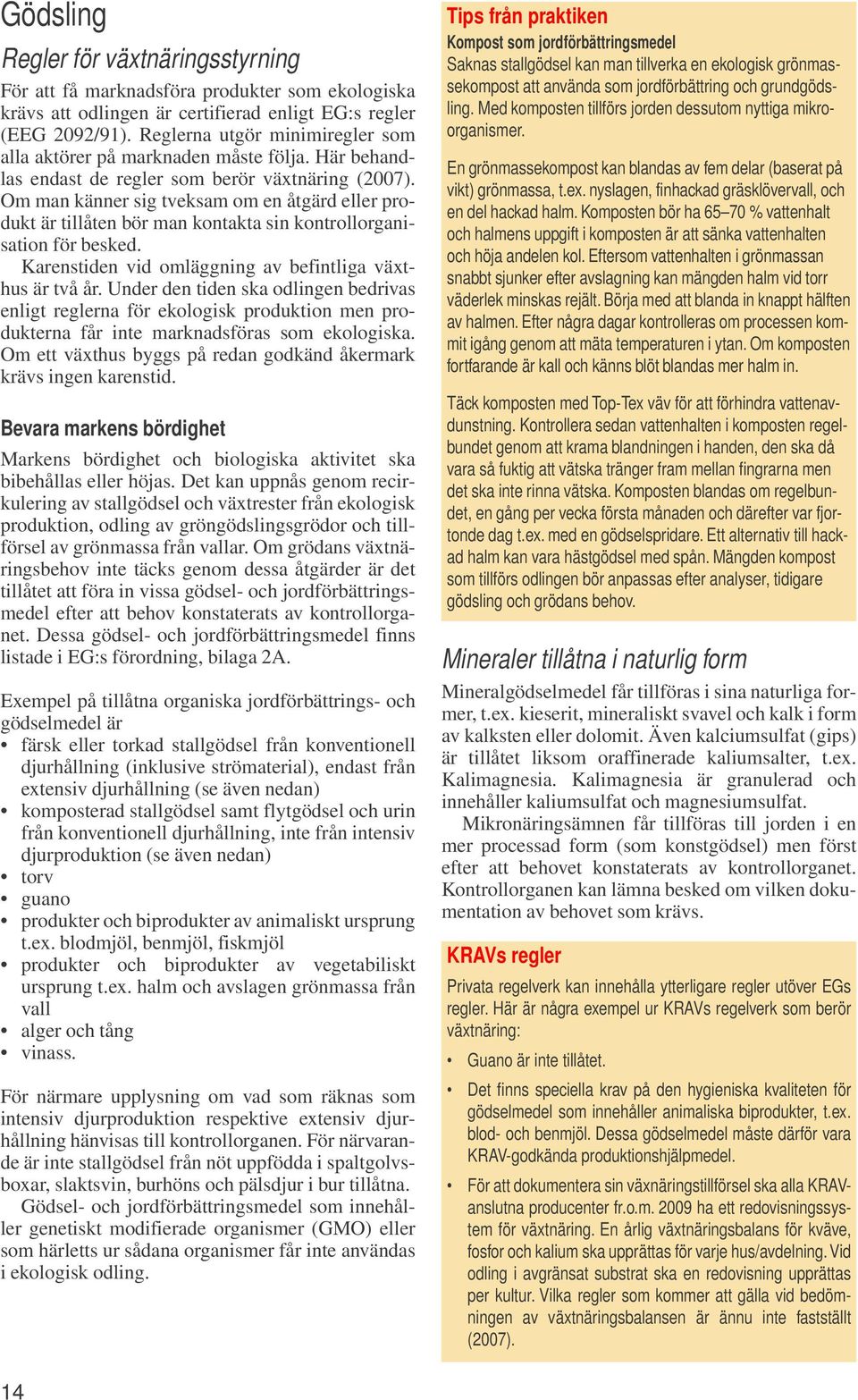 Om man känner sig tveksam om en åtgärd eller produkt är tillåten bör man kontakta sin kontrollorganisation för besked. Karenstiden vid omläggning av befintliga växthus är två år.