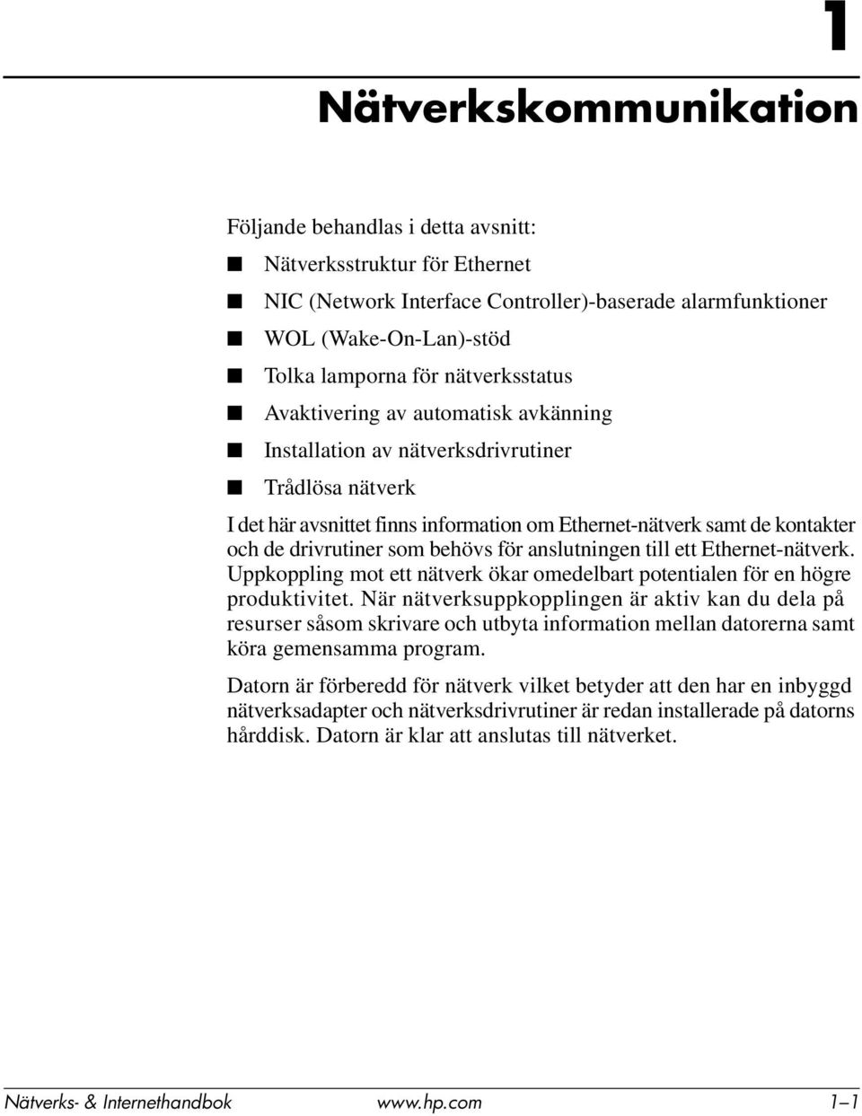 som behövs för anslutningen till ett Ethernet-nätverk. Uppkoppling mot ett nätverk ökar omedelbart potentialen för en högre produktivitet.