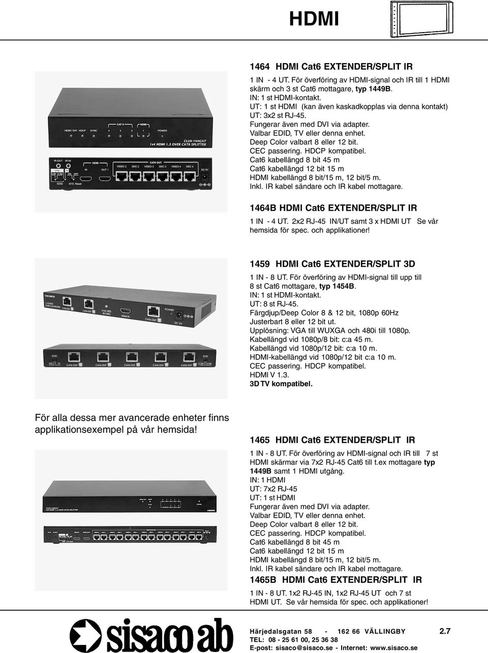 HDCP kompatibel. Cat6 kabellängd 8 bit 45 m Cat6 kabellängd 12 bit 15 m HDMI kabellängd 8 bit/15 m, 12 bit/5 m. Inkl. IR kabel sändare och IR kabel mottagare.