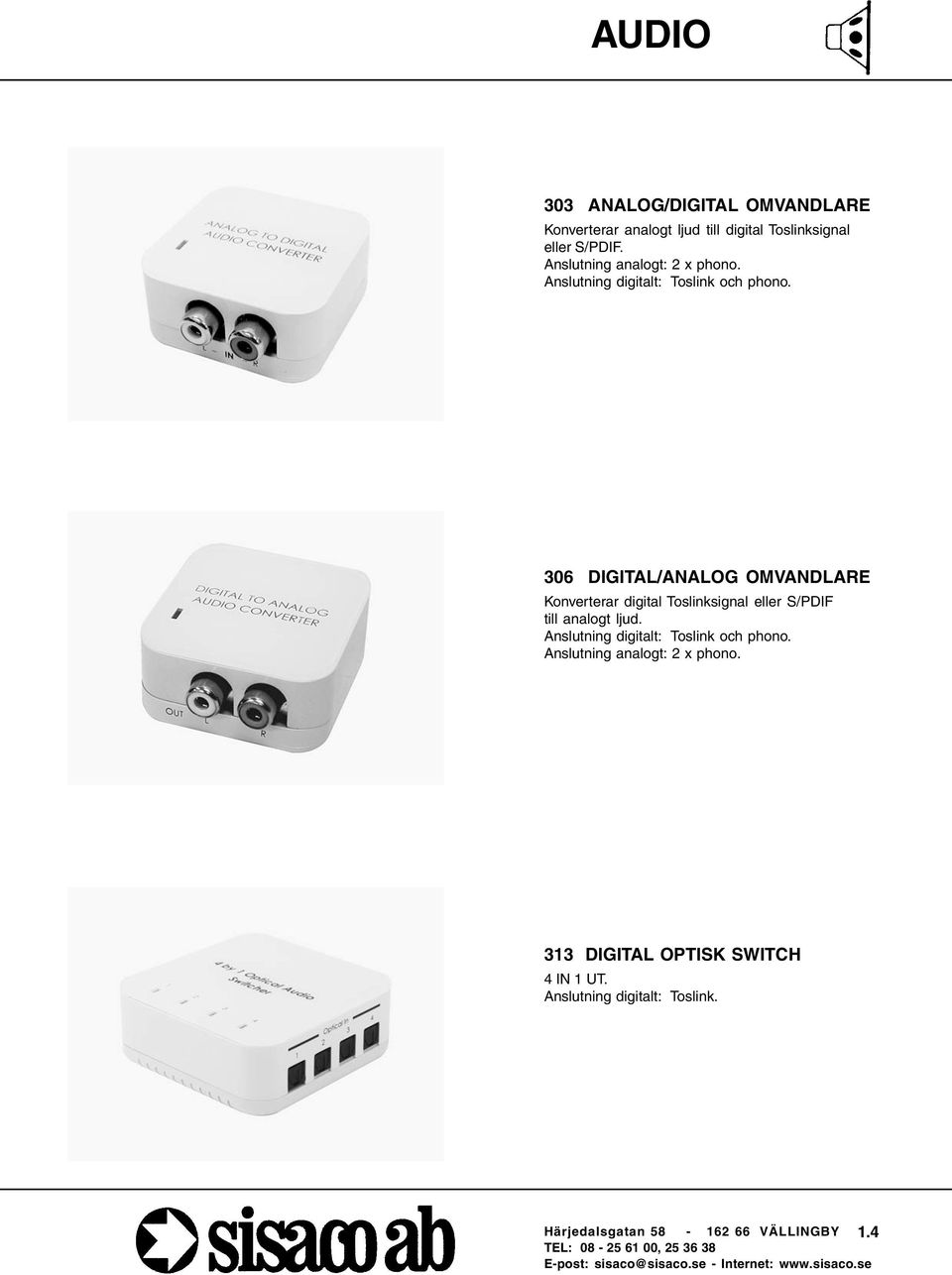 306 DIGITAL/ANALOG OMVANDLARE Konverterar digital Toslinksignal eller S/PDIF till analogt ljud.