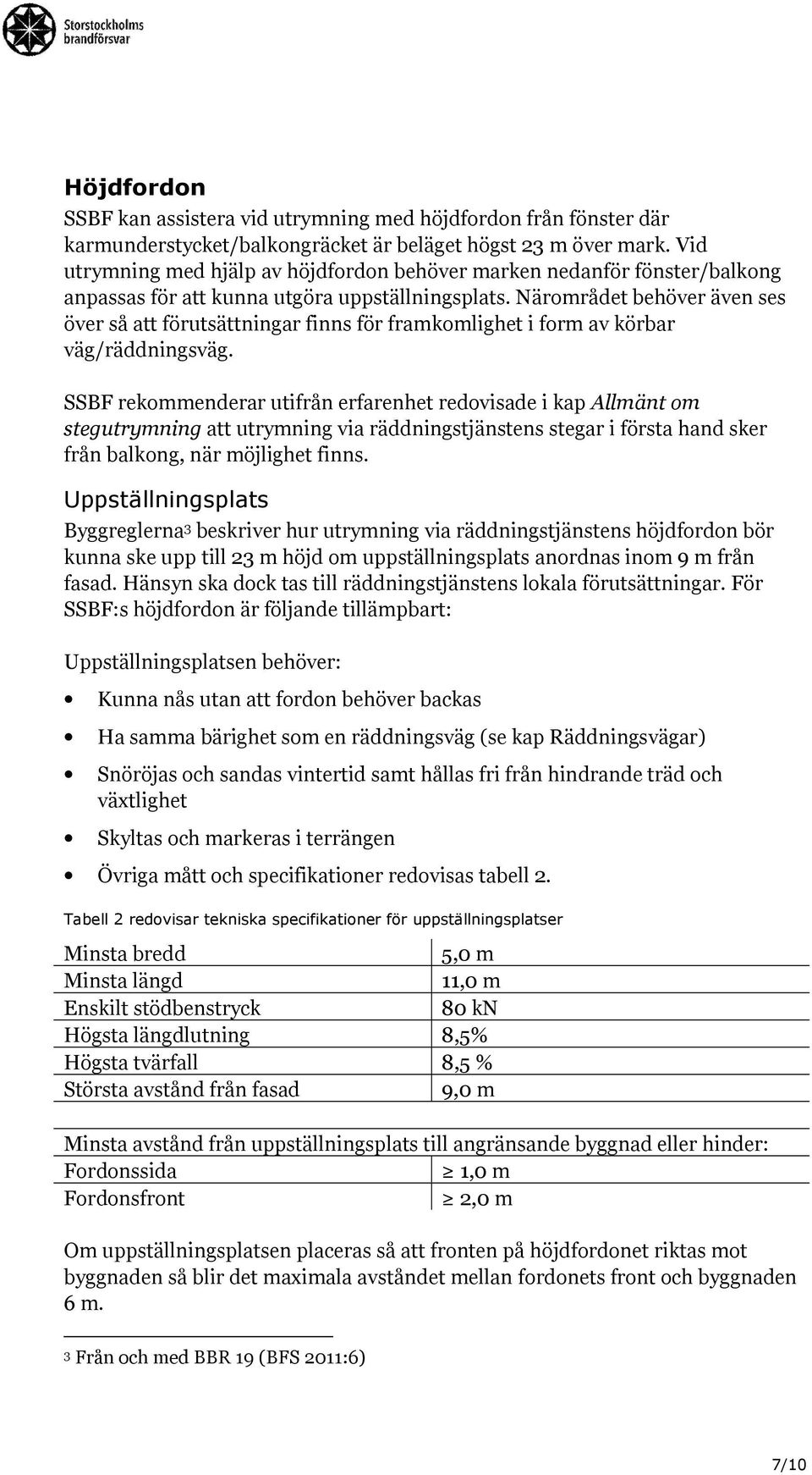 Närområdet behöver även ses över så att förutsättningar finns för framkomlighet i form av körbar väg/räddningsväg.