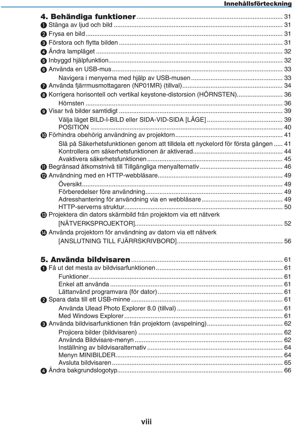 .. 36 Hörnsten... 36 9 Visar två bilder samtidigt... 39 Välja läget BILD-I-BILD eller SIDA-VID-SIDA [LÄGE]... 39 POSITION... 40 Förhindra obehörig användning av projektorn.