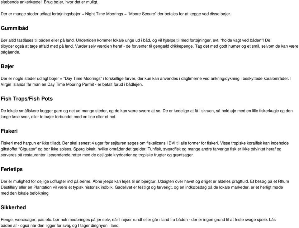 De tilbyder også at tage affald med på land. Vurder selv værdien heraf - de forventer til gengæld drikkepenge. Tag det med godt humør og et smil, selvom de kan være pågående.