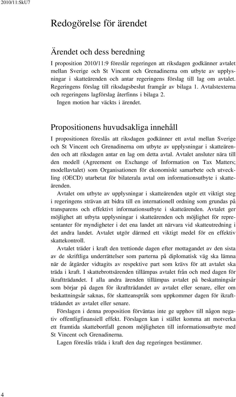 Avtalstexterna och regeringens lagförslag återfinns i bilaga 2. Ingen motion har väckts i ärendet.
