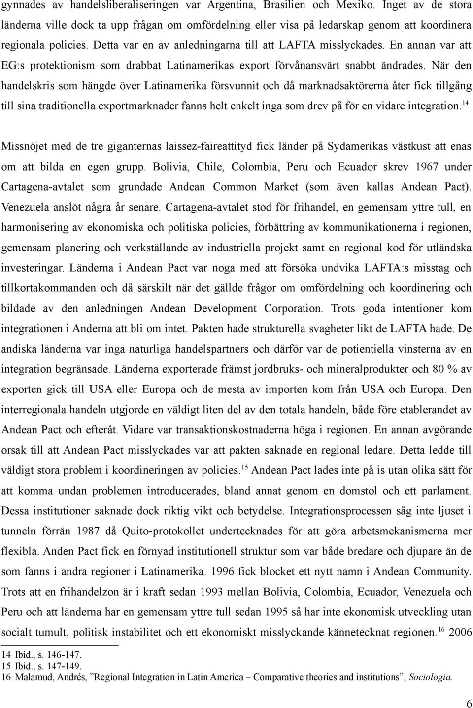 En annan var att EG:s protektionism som drabbat Latinamerikas export förvånansvärt snabbt ändrades.