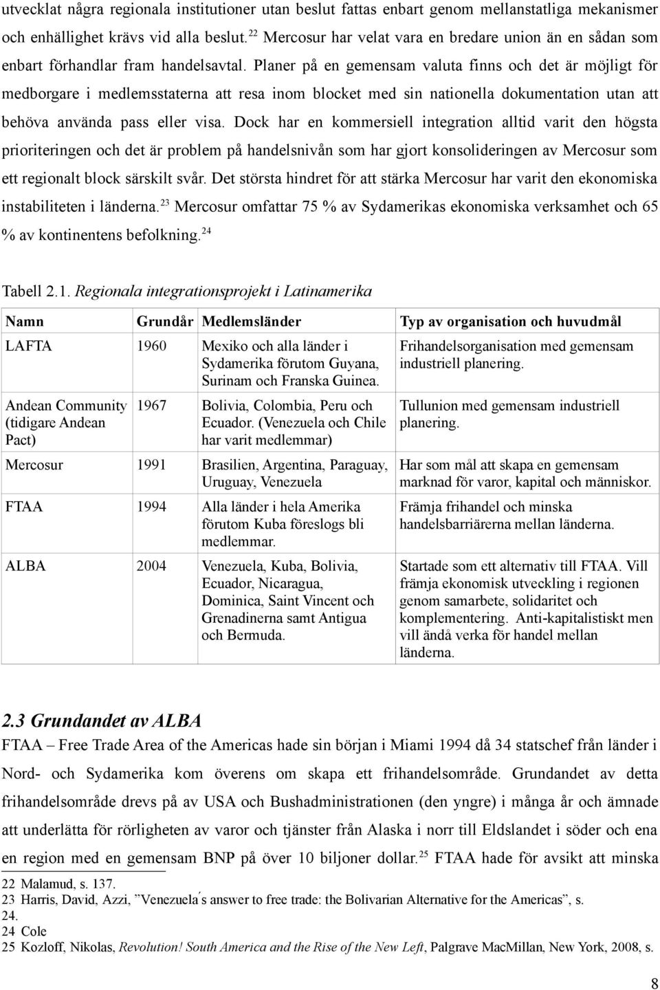 Planer på en gemensam valuta finns och det är möjligt för medborgare i medlemsstaterna att resa inom blocket med sin nationella dokumentation utan att behöva använda pass eller visa.