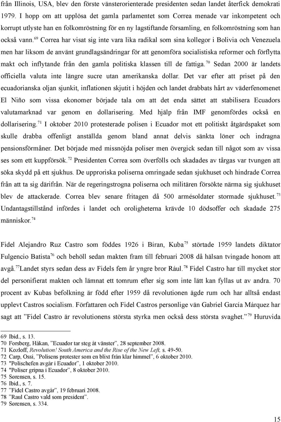 69 Correa har visat sig inte vara lika radikal som sina kollegor i Bolivia och Venezuela men har liksom de använt grundlagsändringar för att genomföra socialistiska reformer och förflytta makt och