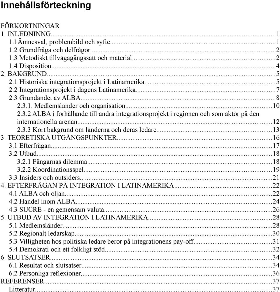 Grundandet av ALBA...8 2.3.1. Medlemsländer och organisation...10 2.3.2 ALBA i förhållande till andra integrationsprojekt i regionen och som aktör på den internationella arenan...12 2.3.3 Kort bakgrund om länderna och deras ledare.