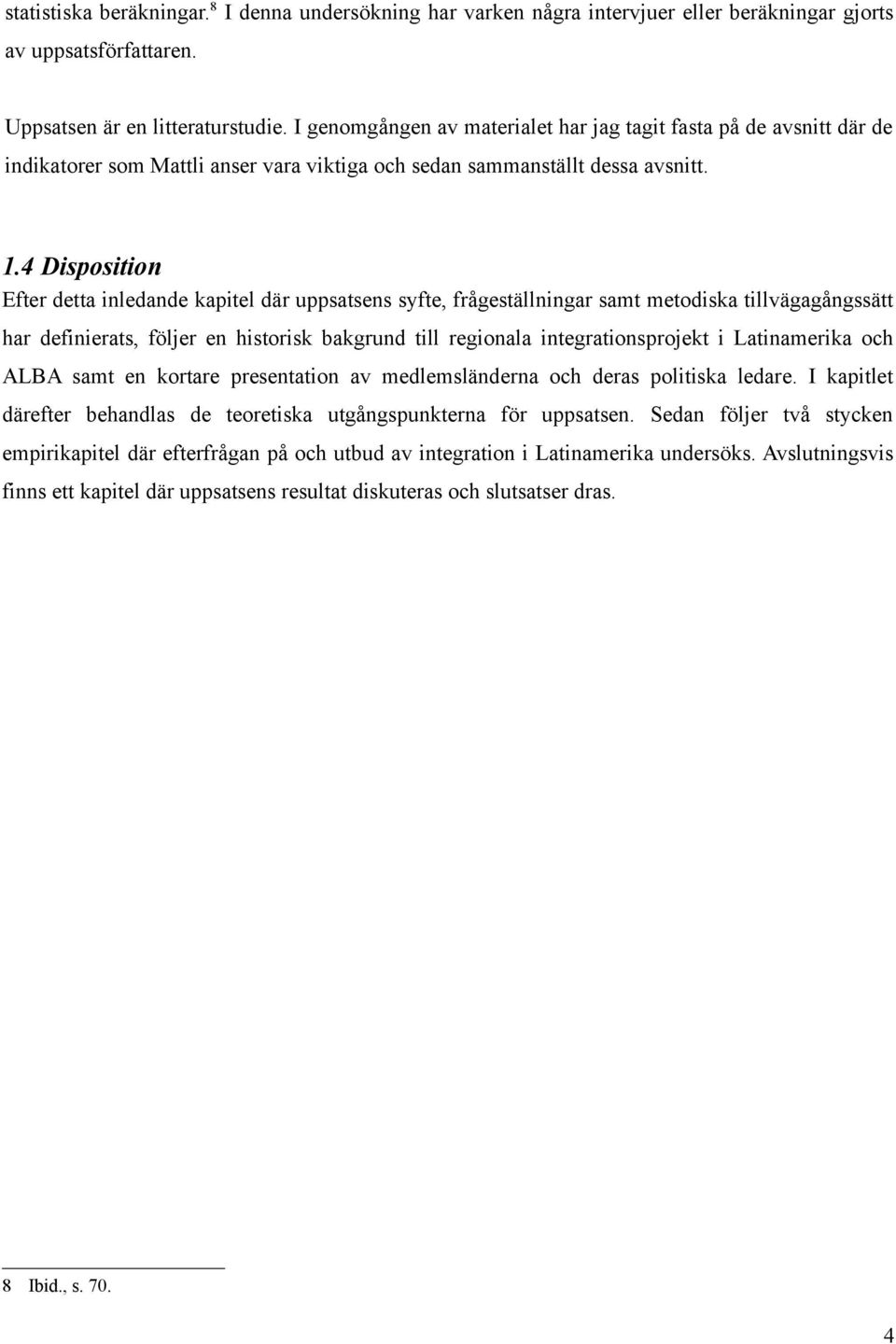4 Disposition Efter detta inledande kapitel där uppsatsens syfte, frågeställningar samt metodiska tillvägagångssätt har definierats, följer en historisk bakgrund till regionala integrationsprojekt i