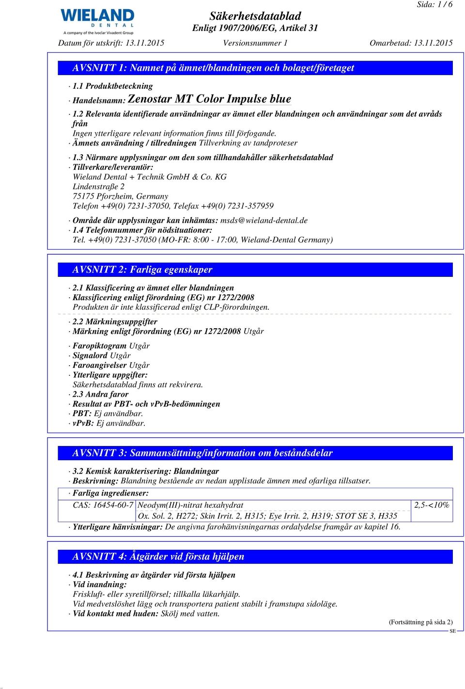 3 Närmare upplysningar om den som tillhandahåller säkerhetsdatablad Tillverkare/leverantör: Wieland Dental + Technik GmbH & Co.