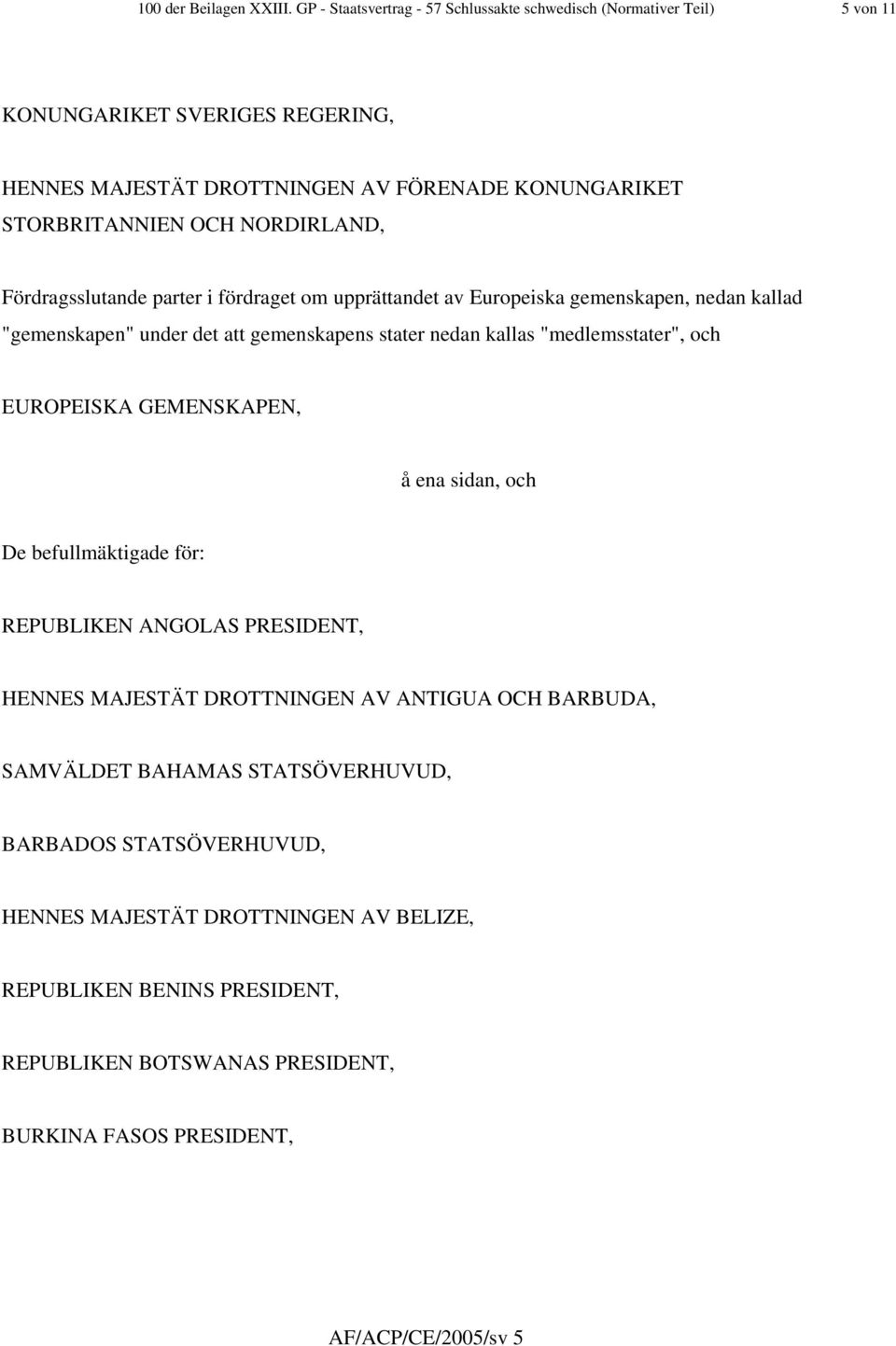 NORDIRLAND, Fördragsslutande parter i fördraget om upprättandet av Europeiska gemenskapen, nedan kallad "gemenskapen" under det att gemenskapens stater nedan kallas "medlemsstater",