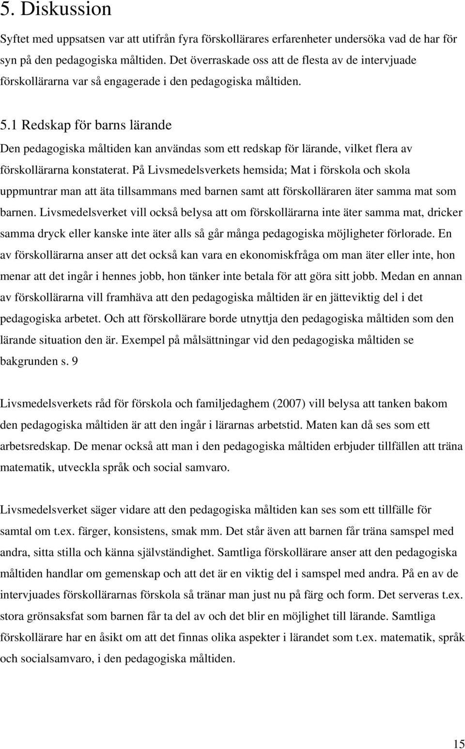 1 Redskap för barns lärande Den pedagogiska måltiden kan användas som ett redskap för lärande, vilket flera av förskollärarna konstaterat.