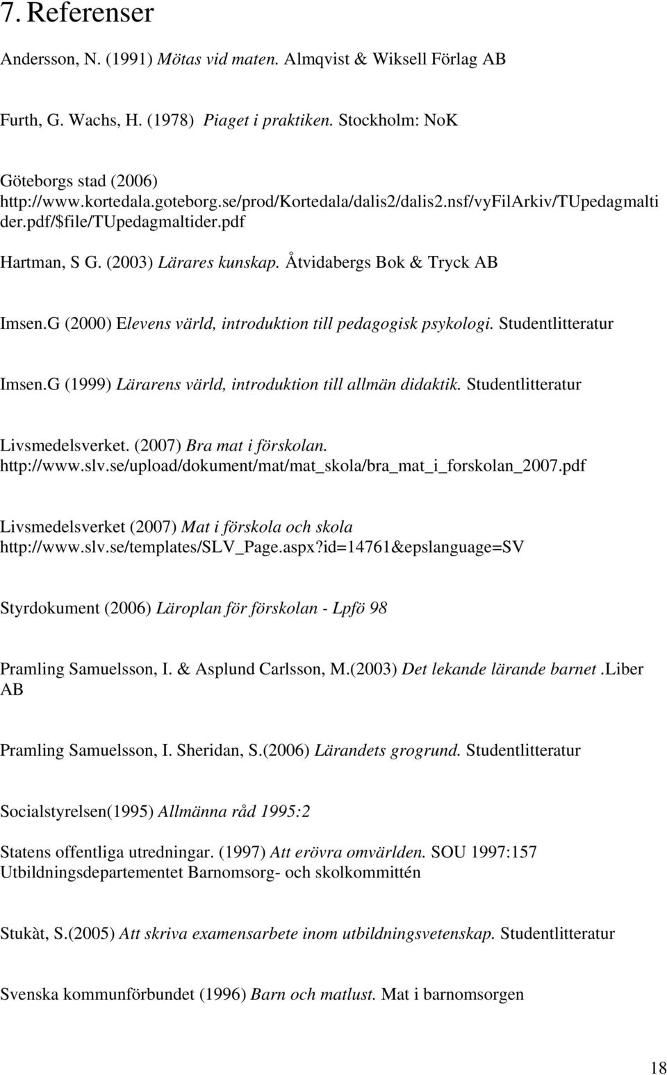 G (2000) Elevens värld, introduktion till pedagogisk psykologi. Studentlitteratur Imsen.G (1999) Lärarens värld, introduktion till allmän didaktik. Studentlitteratur Livsmedelsverket.