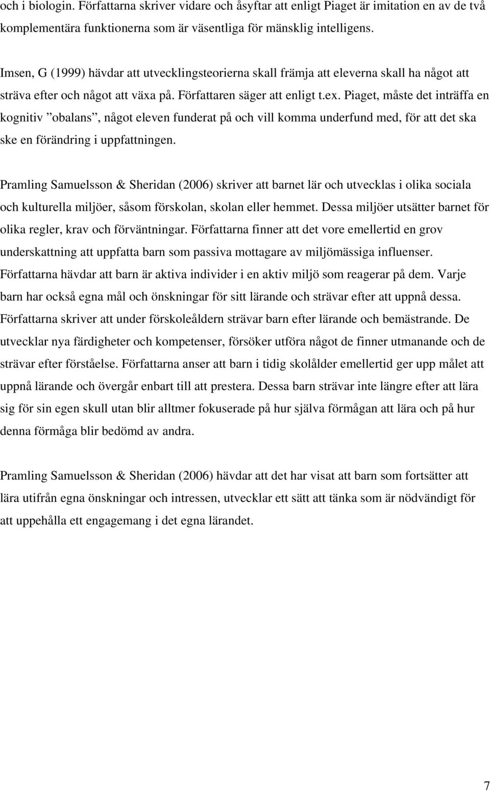 Piaget, måste det inträffa en kognitiv obalans, något eleven funderat på och vill komma underfund med, för att det ska ske en förändring i uppfattningen.