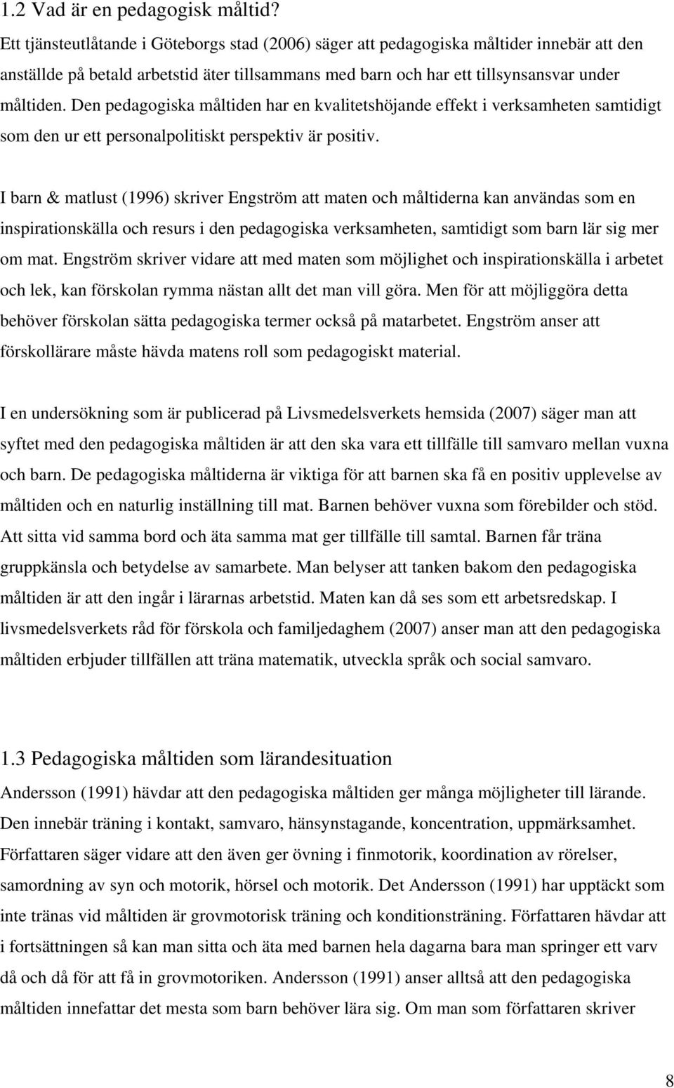 Den pedagogiska måltiden har en kvalitetshöjande effekt i verksamheten samtidigt som den ur ett personalpolitiskt perspektiv är positiv.