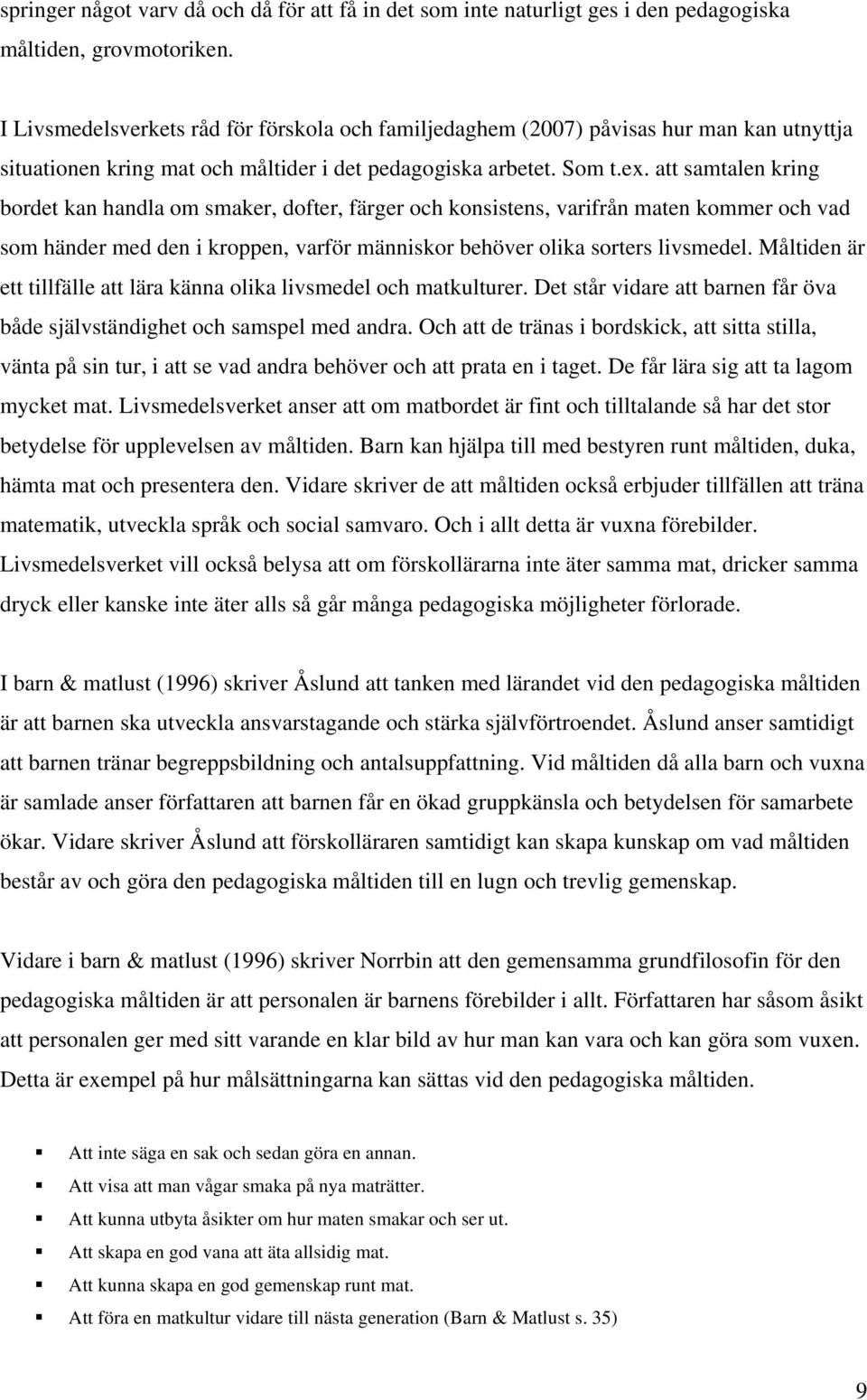 att samtalen kring bordet kan handla om smaker, dofter, färger och konsistens, varifrån maten kommer och vad som händer med den i kroppen, varför människor behöver olika sorters livsmedel.