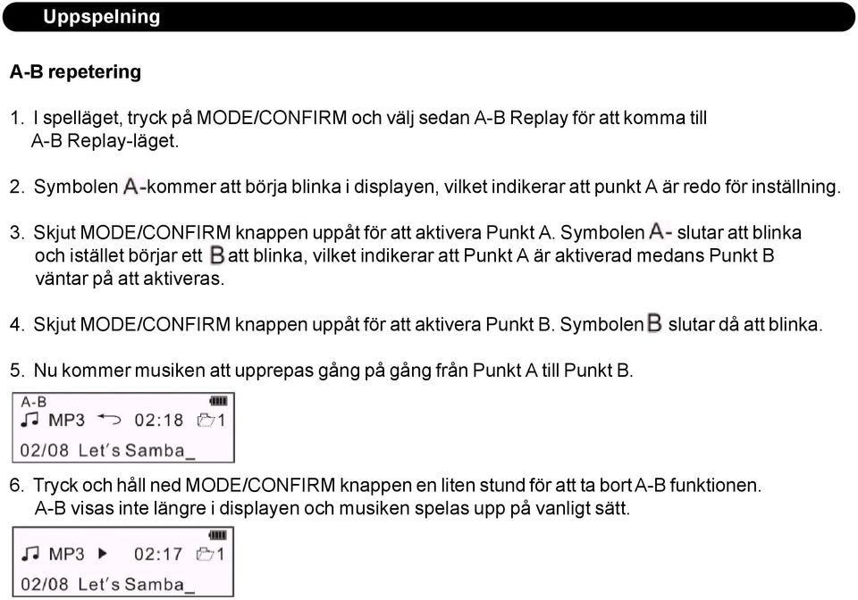 Symbolen slutar att blinka och istället börjar ett att blinka, vilket indikerar att Punkt A är aktiverad medans Punkt B väntar på att aktiveras. 4.