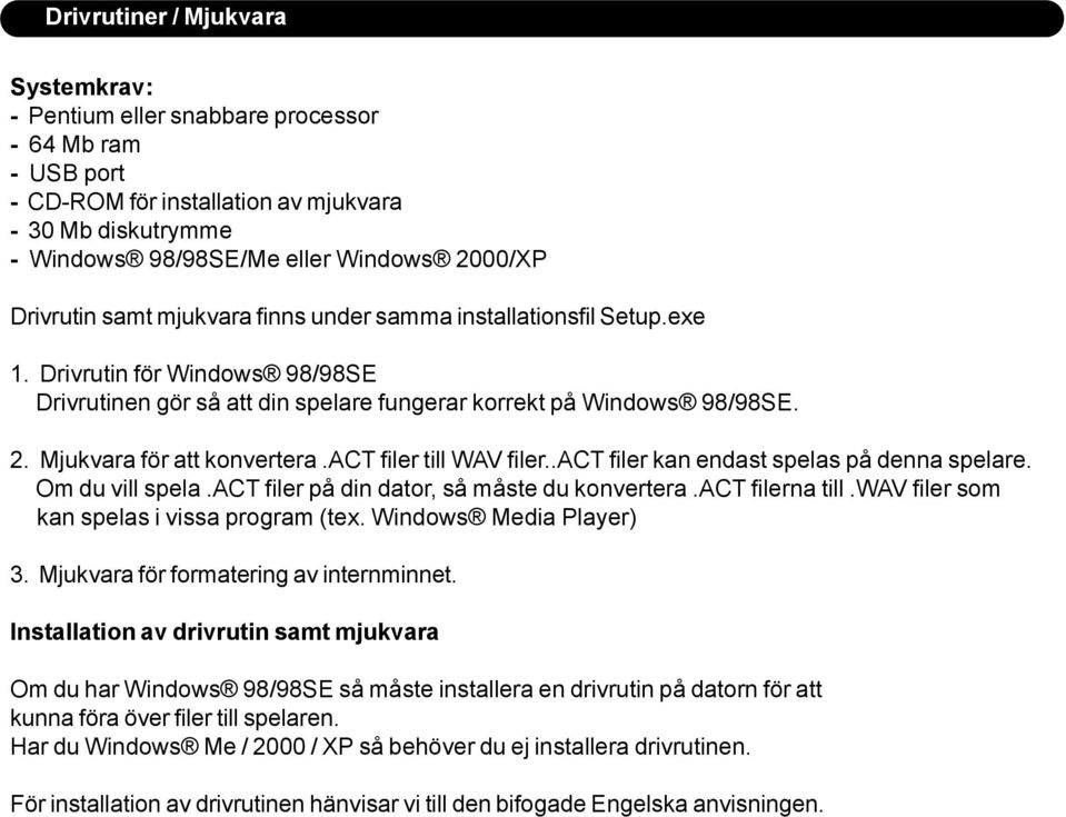 Mjukvara för att konvertera.act filer till WAV filer..act filer kan endast spelas på denna spelare. Om du vill spela.act filer på din dator, så måste du konvertera.act filerna till.