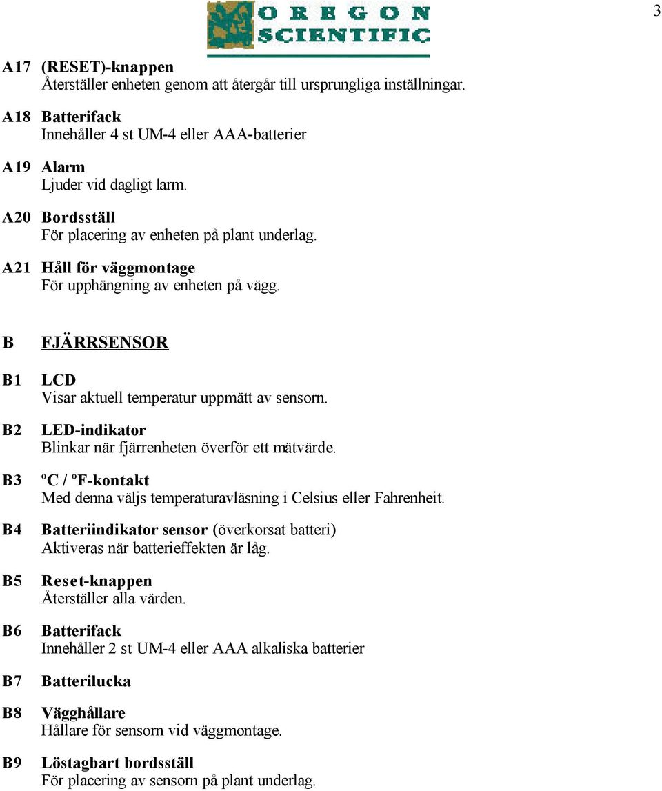 B B1 B2 B3 B4 B5 B6 B7 B8 B9 FJÄRRSENSOR LCD Visar aktuell temperatur uppmätt av sensorn. LED-indikator Blinkar när fjärrenheten överför ett mätvärde.