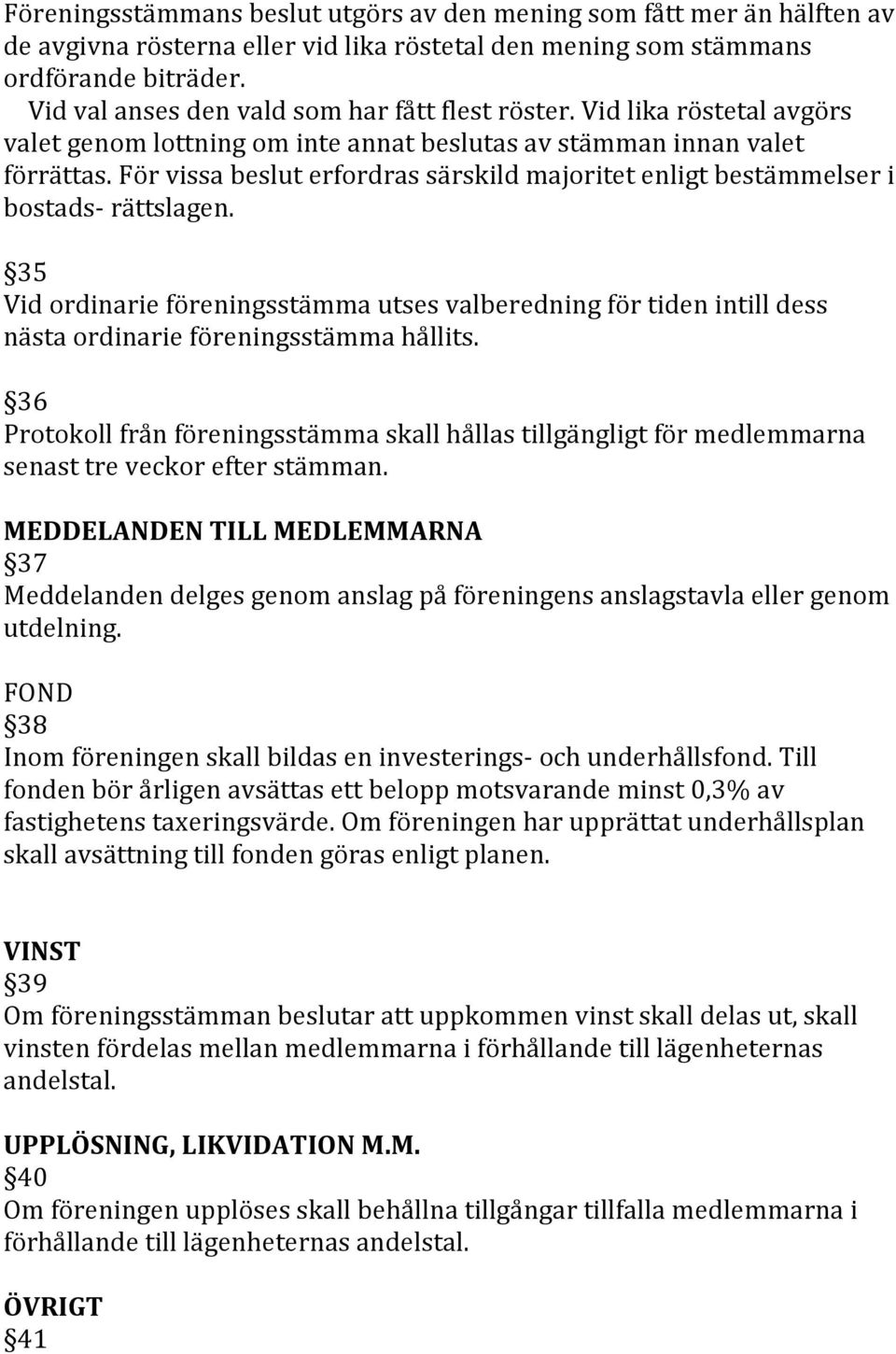 För vissa beslut erfordras särskild majoritet enligt bestämmelser i bostads- rättslagen.