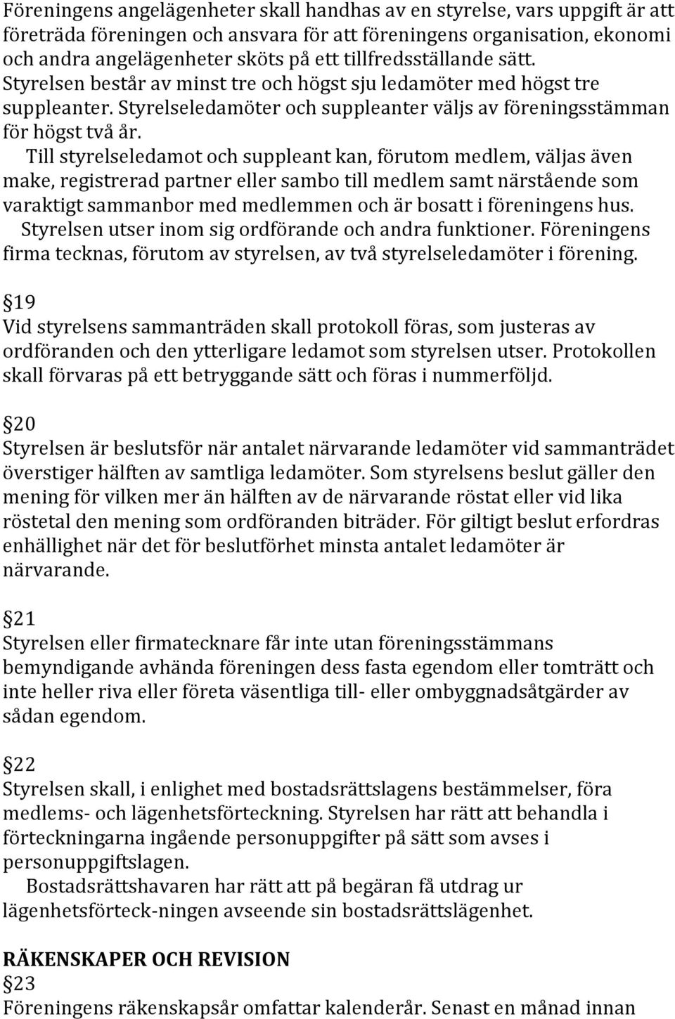 Till styrelseledamot och suppleant kan, förutom medlem, väljas även make, registrerad partner eller sambo till medlem samt närstående som varaktigt sammanbor med medlemmen och är bosatt i föreningens