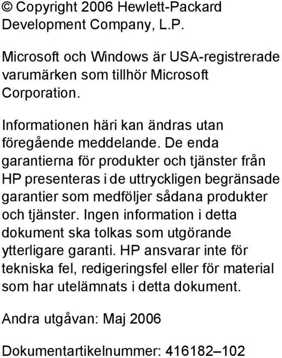 De enda garantierna för produkter och tjänster från HP presenteras i de uttryckligen begränsade garantier som medföljer sådana produkter och tjänster.