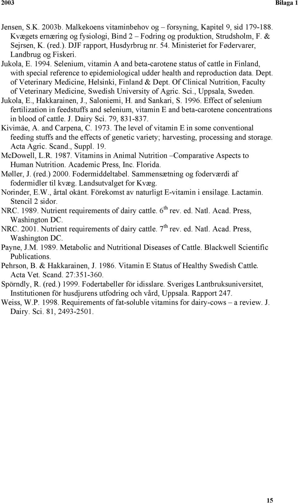 Selenium, vitamin A and beta-carotene status of cattle in Finland, with special reference to epidemiological udder health and reproduction data. Dept. of Veterinary Medicine, Helsinki, Finland & Dept.