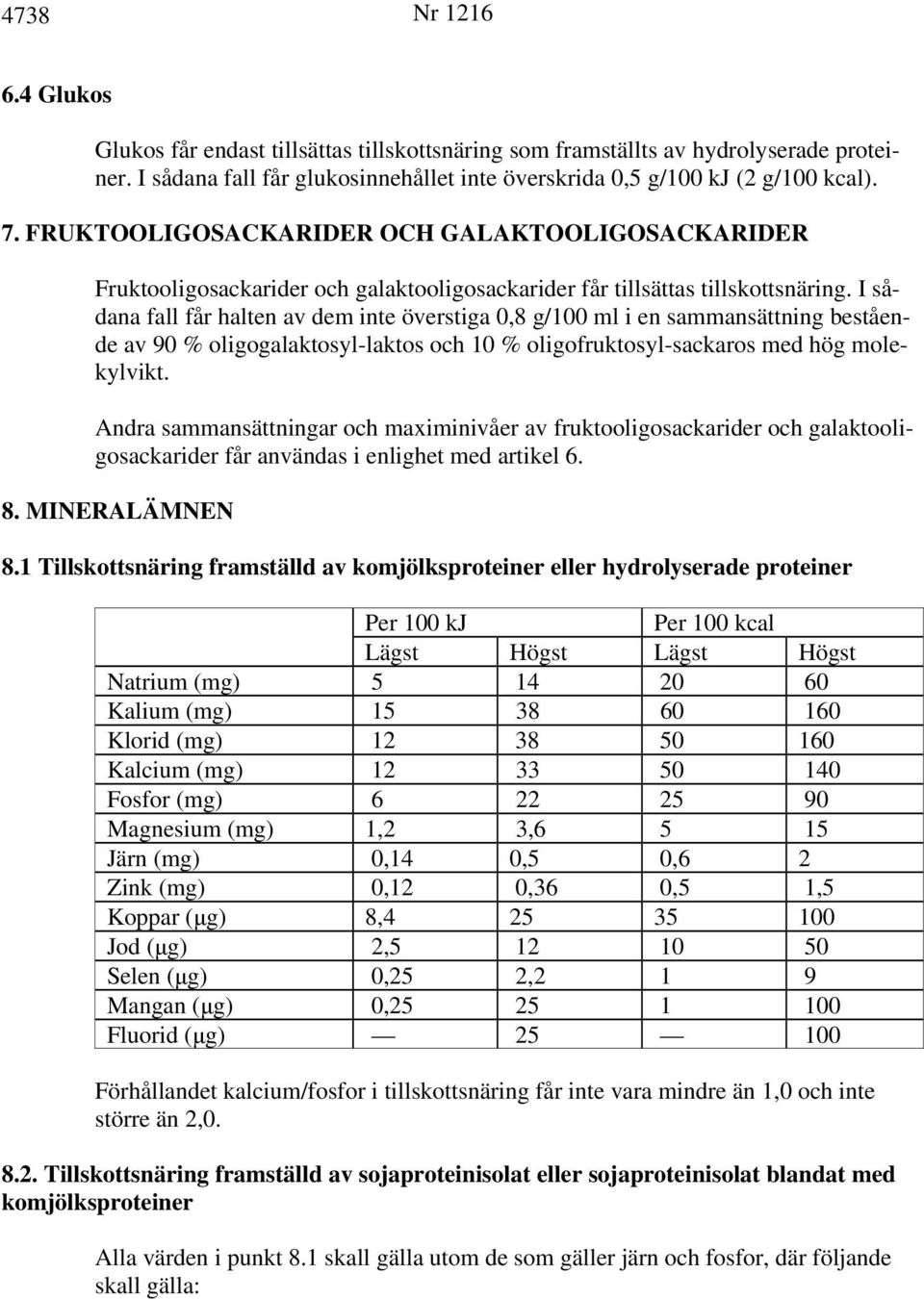 I sådana fall får halten av dem inte överstiga 0,8 g/100 ml i en sammansättning bestående av 90 % oligogalaktosyl-laktos och 10 % oligofruktosyl-sackaros med hög molekylvikt.