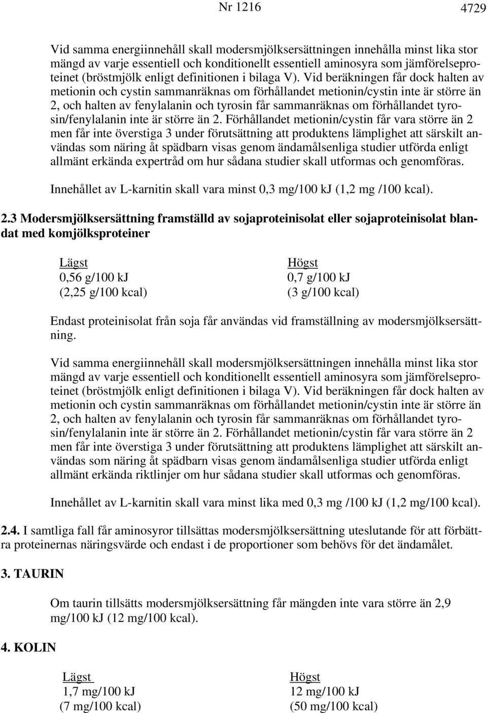 Vid beräkningen får dock halten av metionin och cystin sammanräknas om förhållandet metionin/cystin inte är större än 2, och halten av fenylalanin och tyrosin får sammanräknas om förhållandet