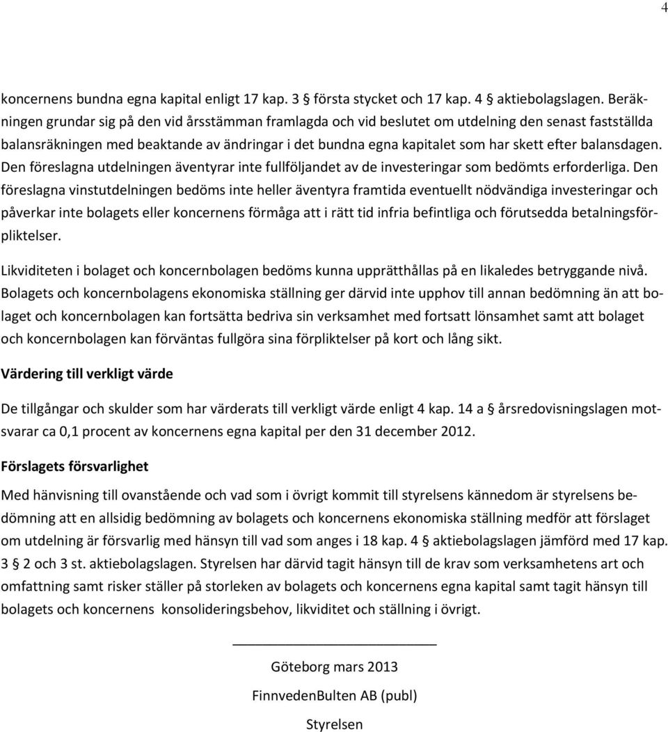 balansdagen. Den föreslagna utdelningen äventyrar inte fullföljandet av de investeringar som bedömts erforderliga.