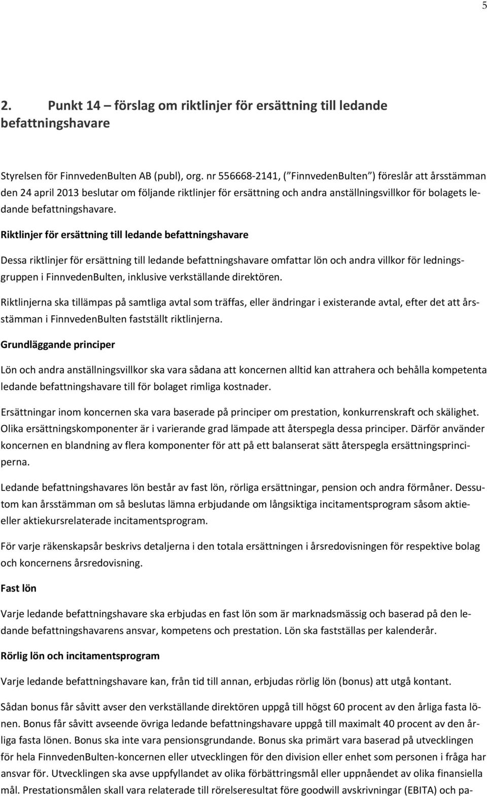 Riktlinjer för ersättning till ledande befattningshavare Dessa riktlinjer för ersättning till ledande befattningshavare omfattar lön och andra villkor för ledningsgruppen i FinnvedenBulten, inklusive