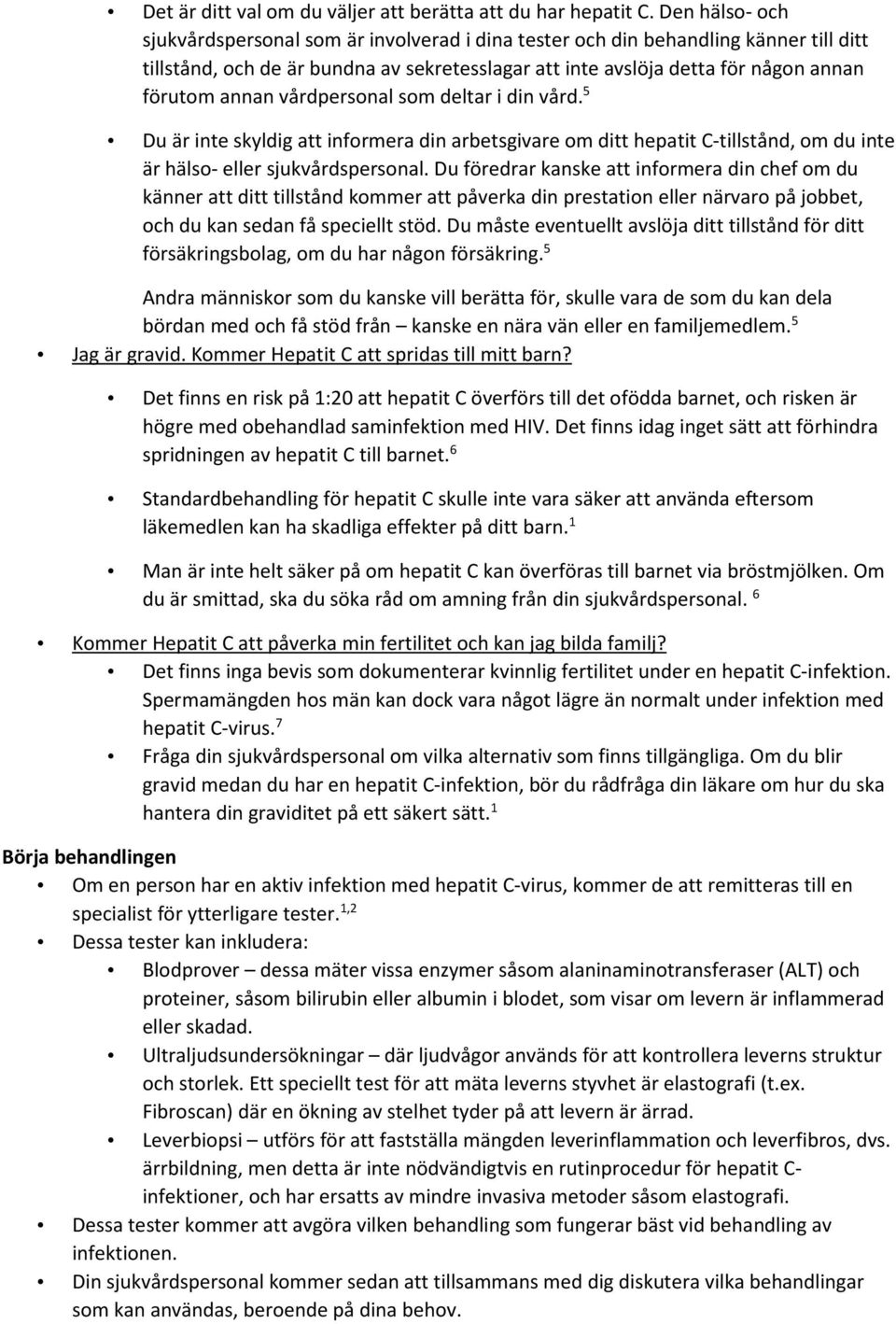 vårdpersonal som deltar i din vård. 5 Du är inte skyldig att informera din arbetsgivare om ditt hepatit C-tillstånd, om du inte är hälso- eller sjukvårdspersonal.