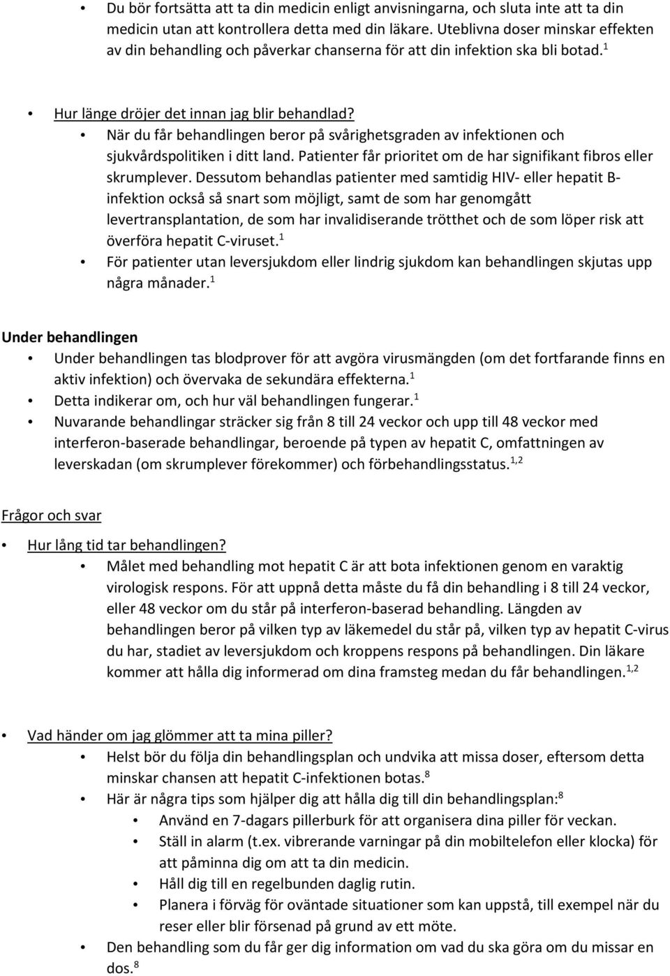 När du får behandlingen beror på svårighetsgraden av infektionen och sjukvårdspolitiken i ditt land. Patienter får prioritet om de har signifikant fibros eller skrumplever.