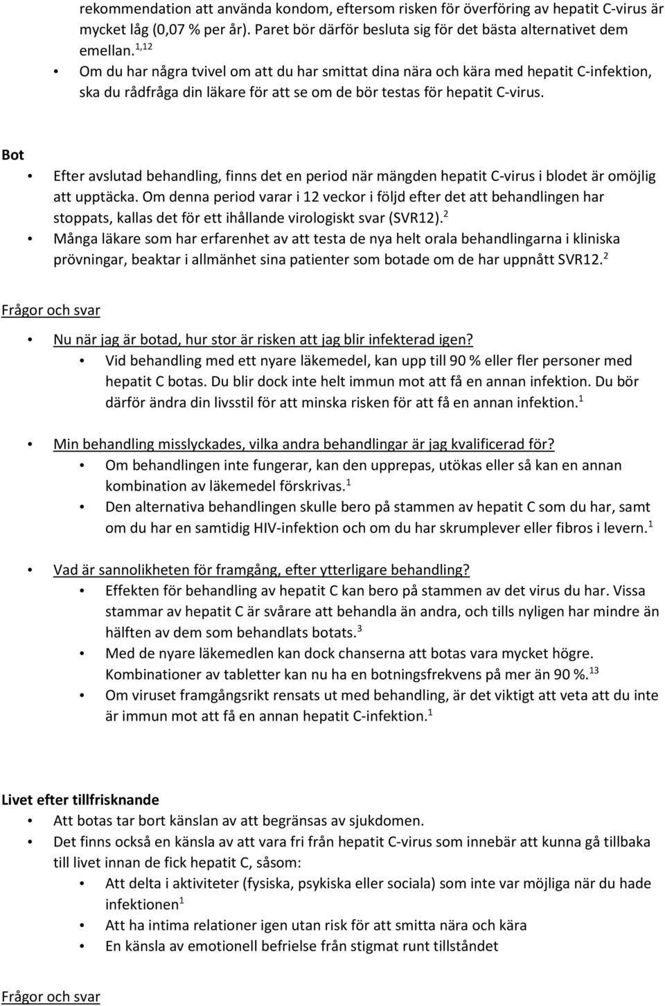 Bot Efter avslutad behandling, finns det en period när mängden hepatit C-virus i blodet är omöjlig att upptäcka.