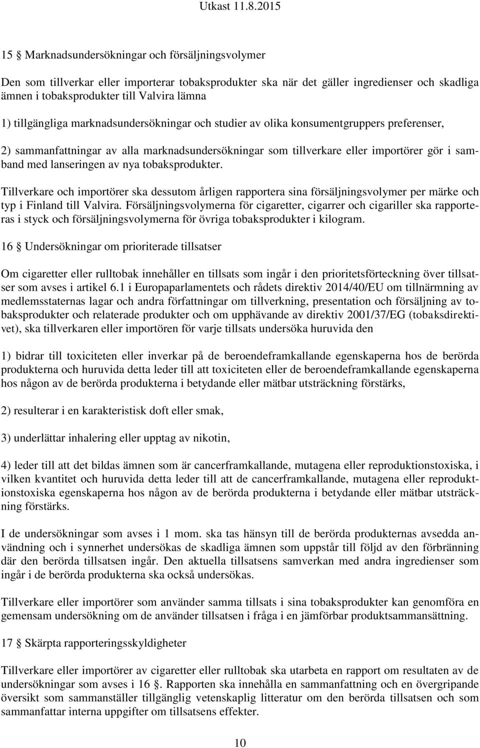 lanseringen av nya tobaksprodukter. Tillverkare och importörer ska dessutom årligen rapportera sina försäljningsvolymer per märke och typ i Finland till Valvira.