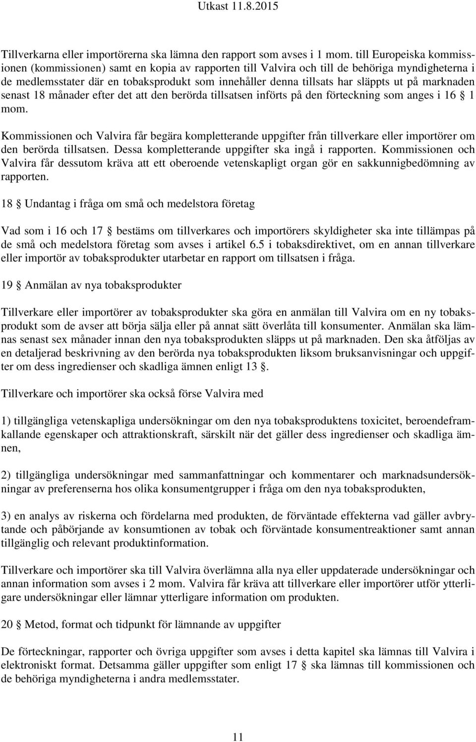 släppts ut på marknaden senast 18 månader efter det att den berörda tillsatsen införts på den förteckning som anges i 16 1 mom.