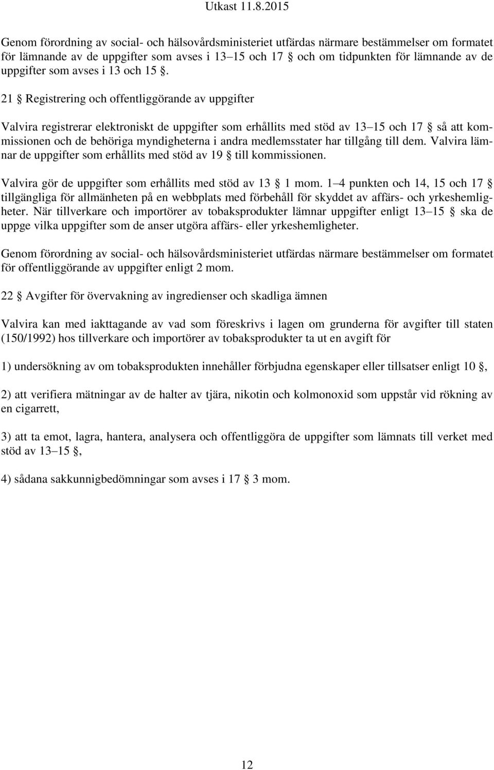 21 Registrering och offentliggörande av uppgifter Valvira registrerar elektroniskt de uppgifter som erhållits med stöd av 13 15 och 17 så att kommissionen och de behöriga myndigheterna i andra