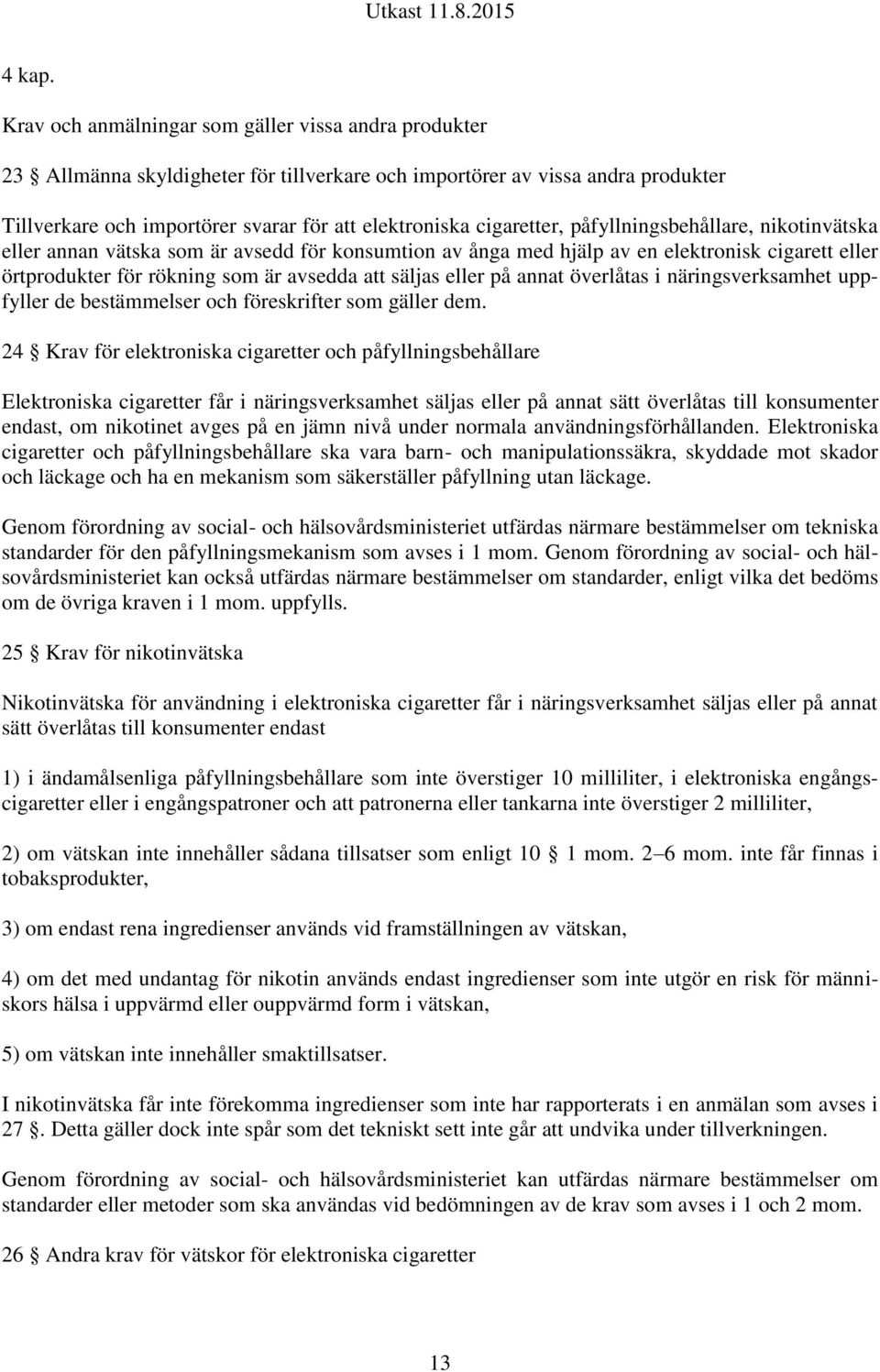 cigaretter, påfyllningsbehållare, nikotinvätska eller annan vätska som är avsedd för konsumtion av ånga med hjälp av en elektronisk cigarett eller örtprodukter för rökning som är avsedda att säljas