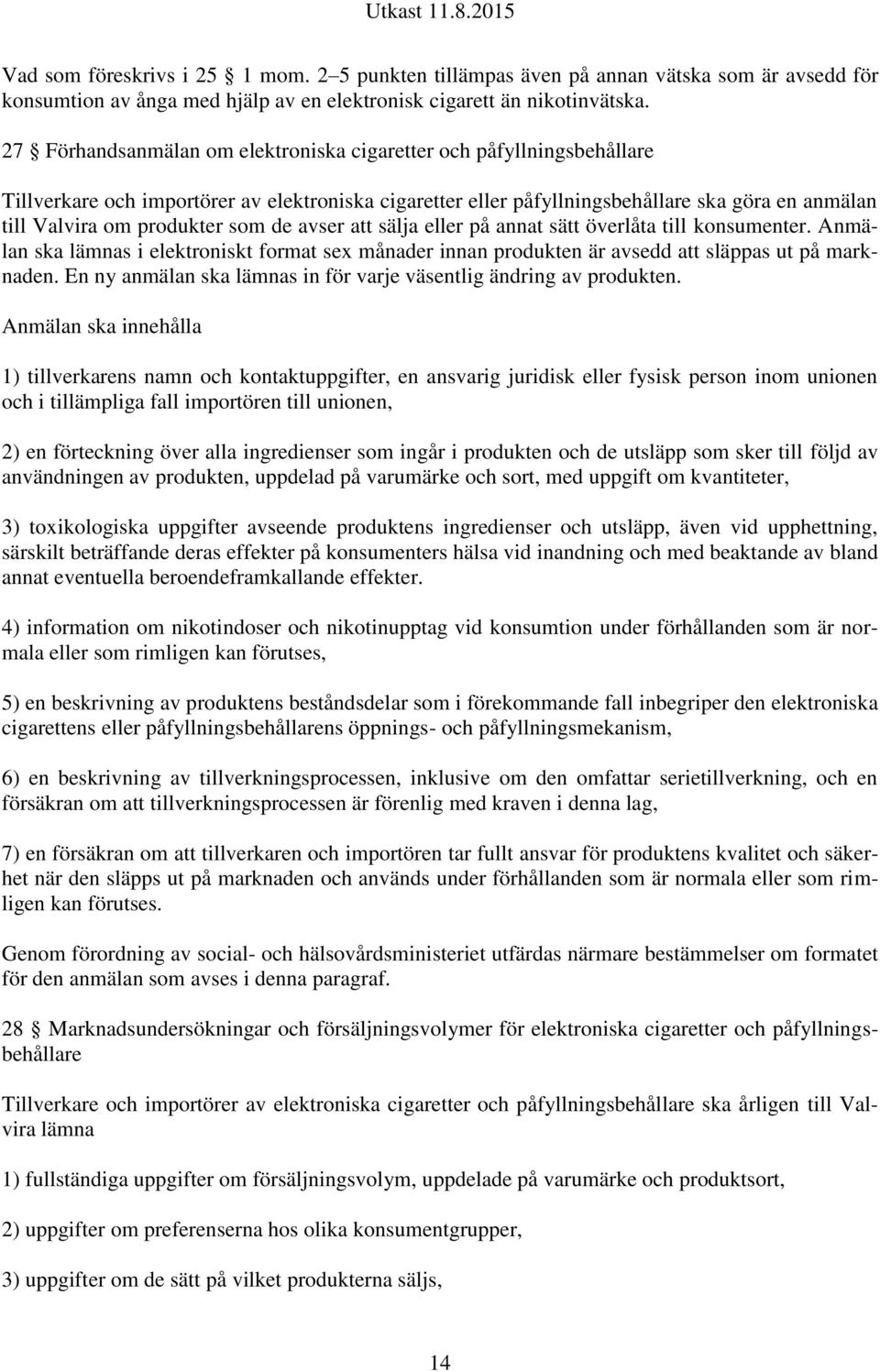 som de avser att sälja eller på annat sätt överlåta till konsumenter. Anmälan ska lämnas i elektroniskt format sex månader innan produkten är avsedd att släppas ut på marknaden.