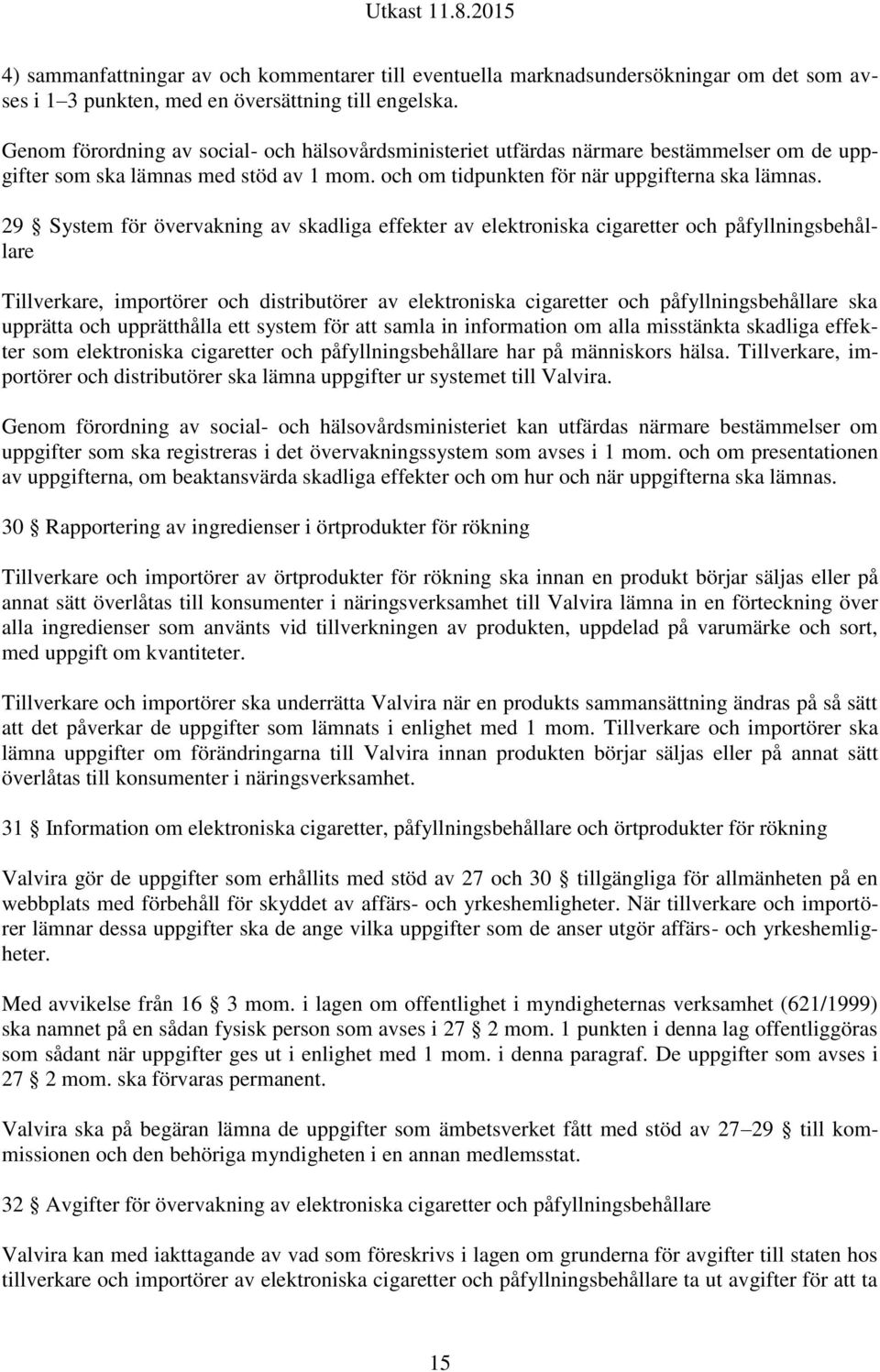 29 System för övervakning av skadliga effekter av elektroniska cigaretter och påfyllningsbehållare Tillverkare, importörer och distributörer av elektroniska cigaretter och påfyllningsbehållare ska