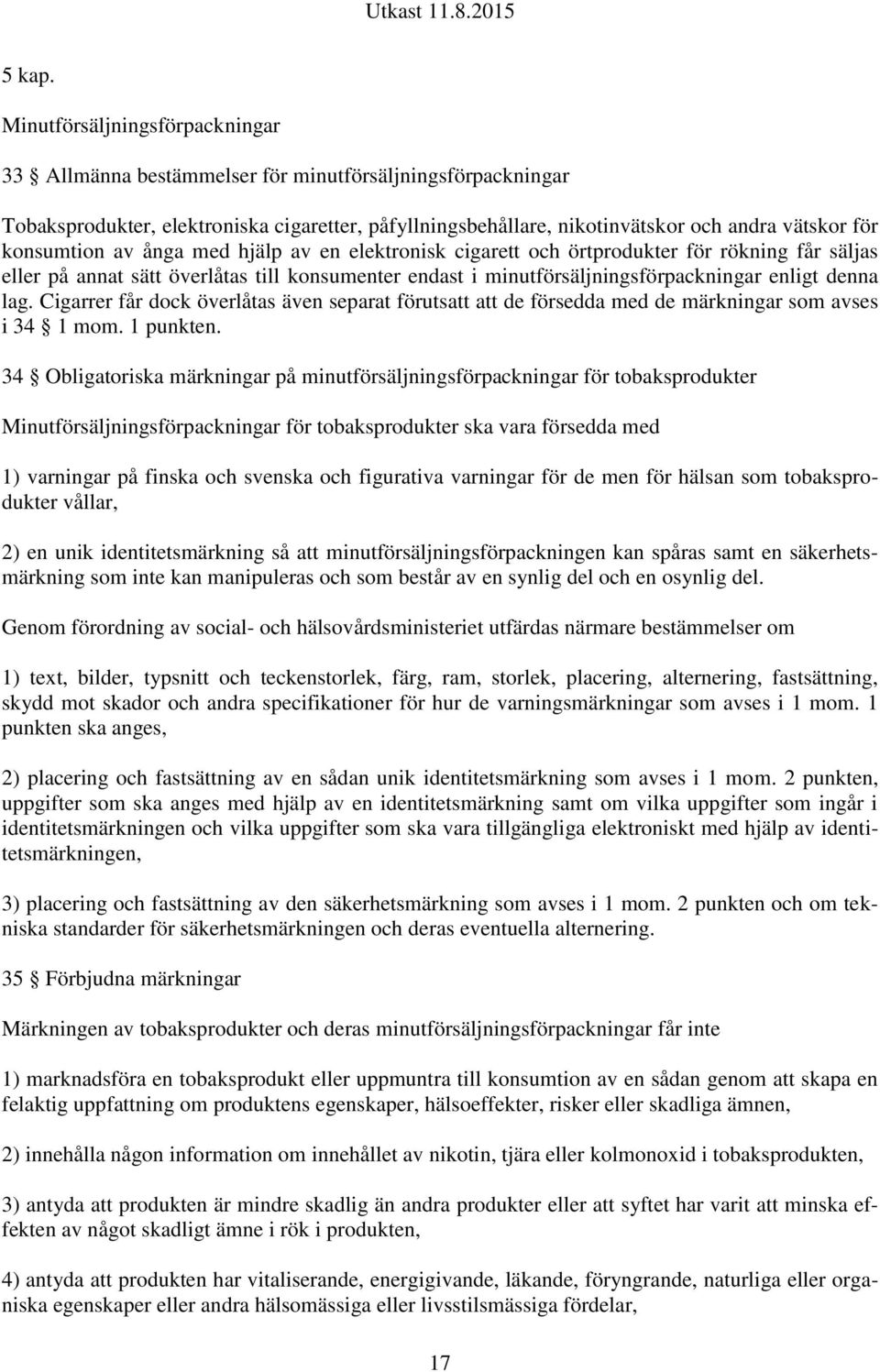 konsumtion av ånga med hjälp av en elektronisk cigarett och örtprodukter för rökning får säljas eller på annat sätt överlåtas till konsumenter endast i minutförsäljningsförpackningar enligt denna lag.