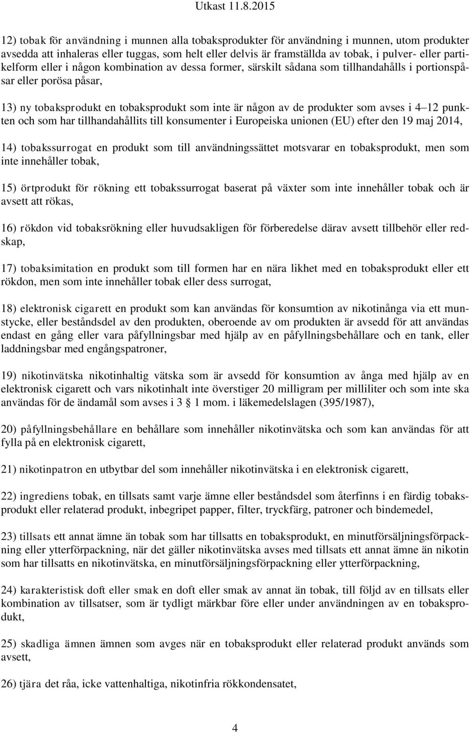 som avses i 4 12 punkten och som har tillhandahållits till konsumenter i Europeiska unionen (EU) efter den 19 maj 2014, 14) tobakssurrogat en produkt som till användningssättet motsvarar en