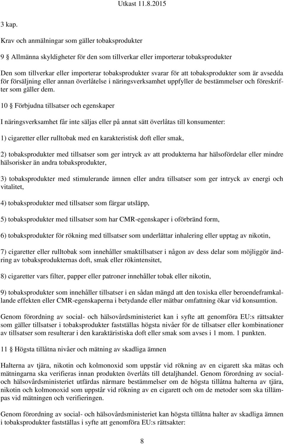 tobaksprodukter som är avsedda för försäljning eller annan överlåtelse i näringsverksamhet uppfyller de bestämmelser och föreskrifter som gäller dem.