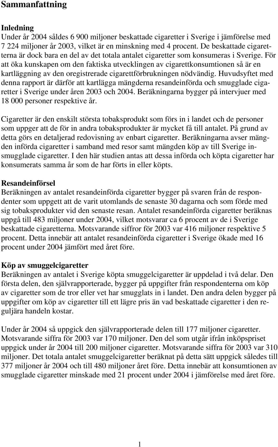 För att öka kunskapen om den faktiska utvecklingen av cigarettkonsumtionen så är en kartläggning av den oregistrerade cigarettförbrukningen nödvändig.