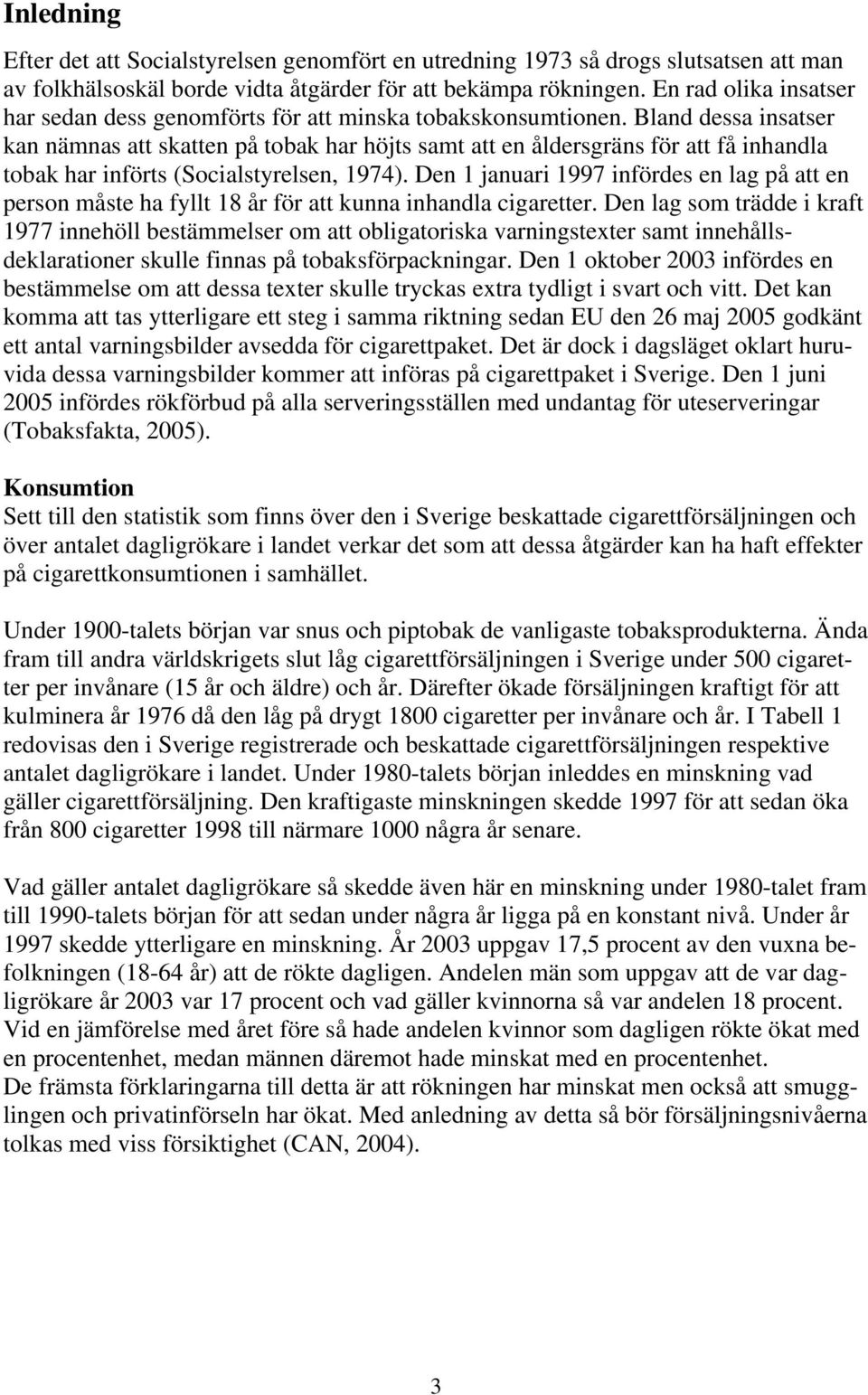 Bland dessa insatser kan nämnas att skatten på tobak har höjts samt att en åldersgräns för att få inhandla tobak har införts (Socialstyrelsen, 1974).