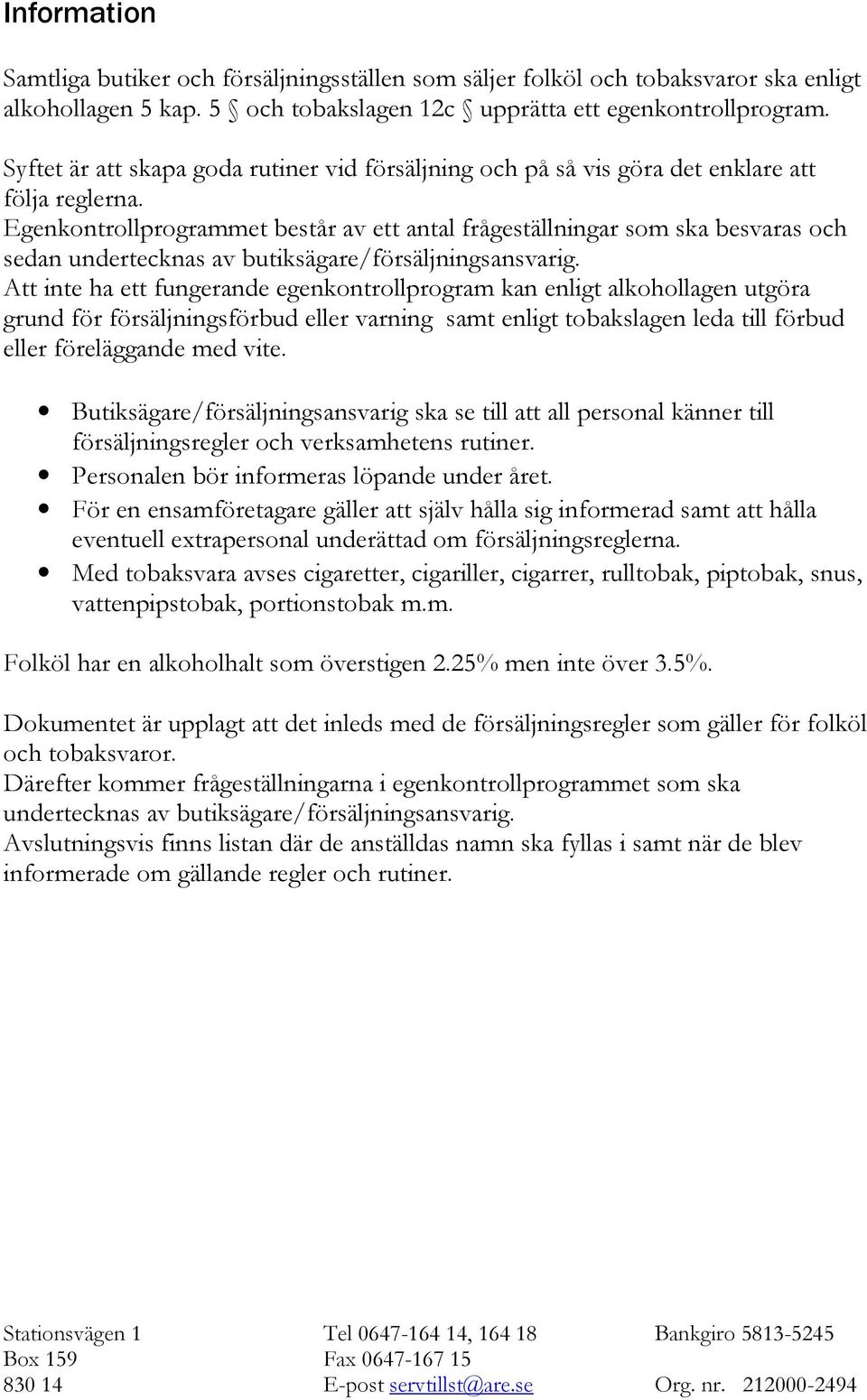 Egenkontrollprogrammet består av ett antal frågeställningar som ska besvaras och sedan undertecknas av butiksägare/försäljningsansvarig.